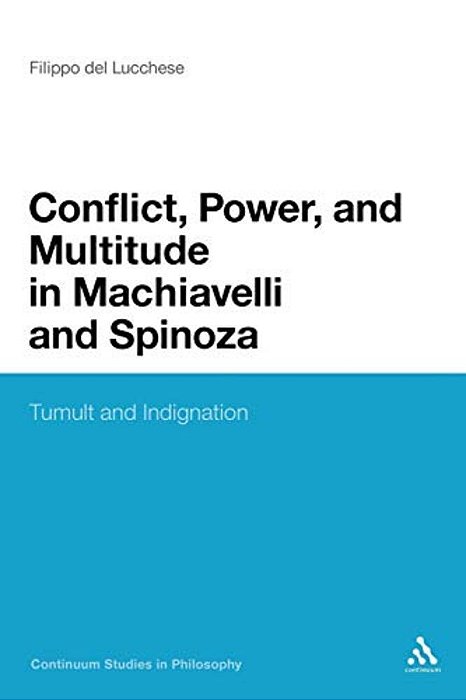 Conflict, Power, And Multitude In Machiavelli And Spinoza: Tumult And Indignation-..