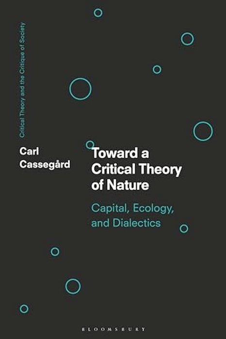 Toward A Critical Theory Of Nature: Capital, Ecology, And Dialectics-..
