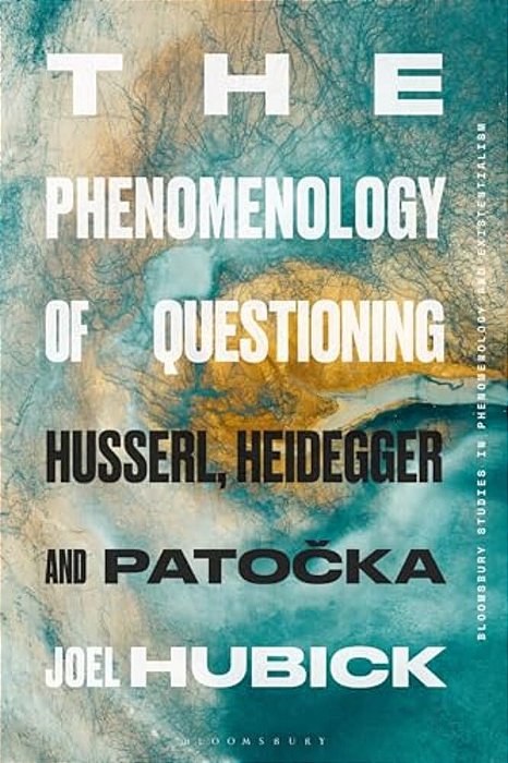The Phenomenology Of Questioning: Husserl, Heidegger And Patocka-..