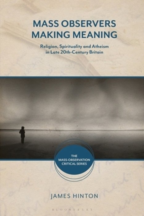 Mass Observers Making Meaning: Religion, Spirituality And Atheism In Late 20Th-Century Britain-..