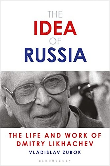 The Idea Of Russia: The Life And Work Of Dmitry Likhachev-..