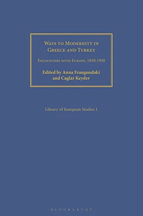 Ways To Modernity In Greece And Turkey: Encounters With Europe, 1850-1950-..