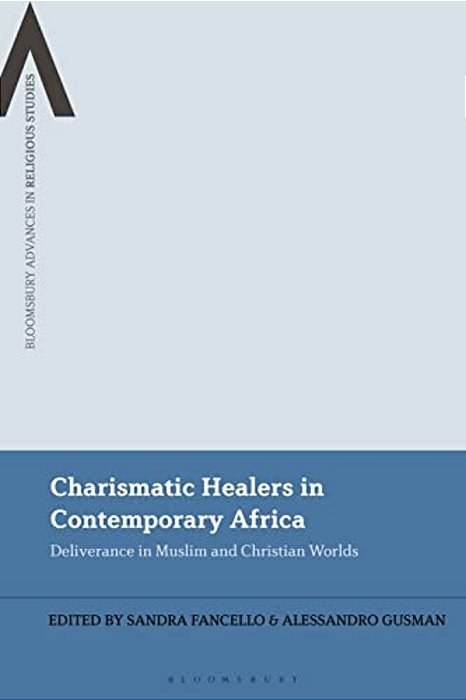 Charismatic Healers In Contemporary Africa: Deliverance In Muslim And Christian Worlds-..