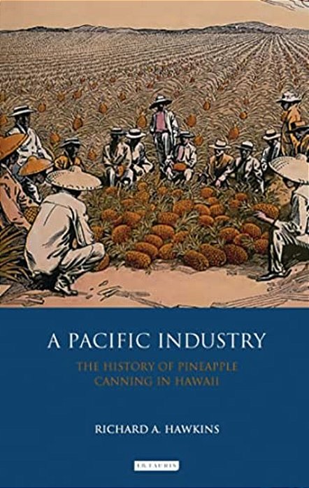 A Pacific Industry: The History Of Pineapple Canning In Hawaii-..