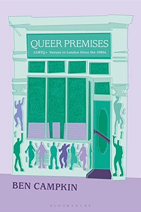 Queer Premises: Lgbtq+ Venues In London Since The 1980S-..