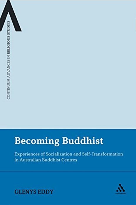 Becoming Buddhist: Experiences Of Socialization And Self-Transformation In Two Australian Buddhist Centres-..