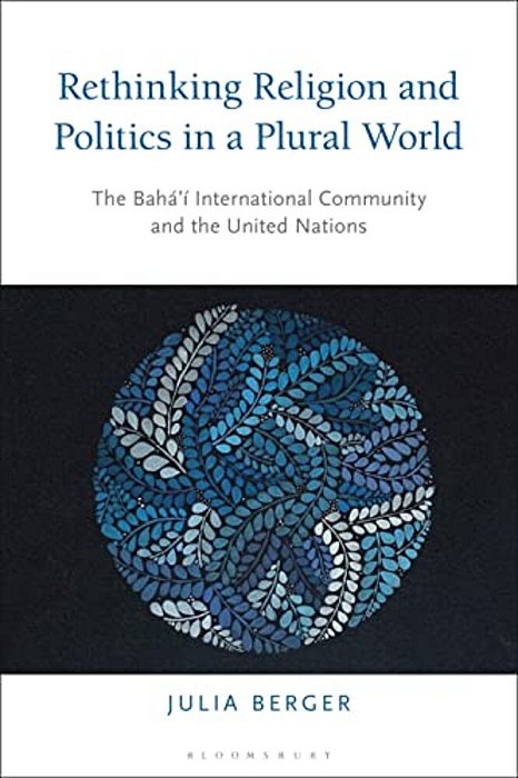 Rethinking Religion And Politics In A Plural World: The Baha'i International Community And The United Nations-..