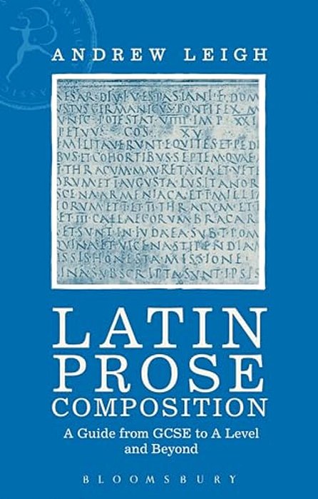 Latin Prose Composition: A Guide From Gcse To A Level And Beyond-..