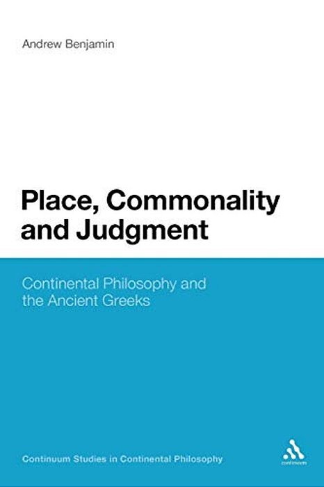 Place, Commonality And Judgment: Continental Philosophy And The Ancient Greeks-..