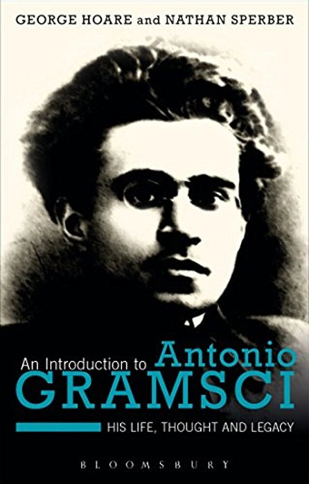 An Introduction To Antonio Gramsci: His Life, Thought And Legacy-..