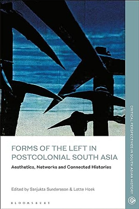 Forms Of The Left In Postcolonial South Asia: Aesthetics, Networks And Connected Histories-..