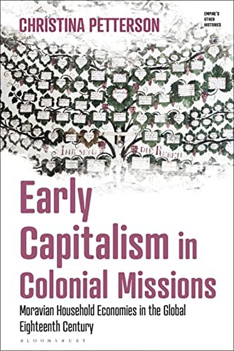 Early Capitalism In Colonial Missions: Moravian Household Economies In The Global Eighteenth Century-..
