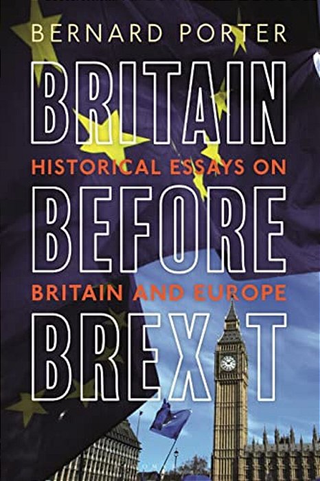 Britain Before Brexit: Historical Essays On Britain And Europe-..