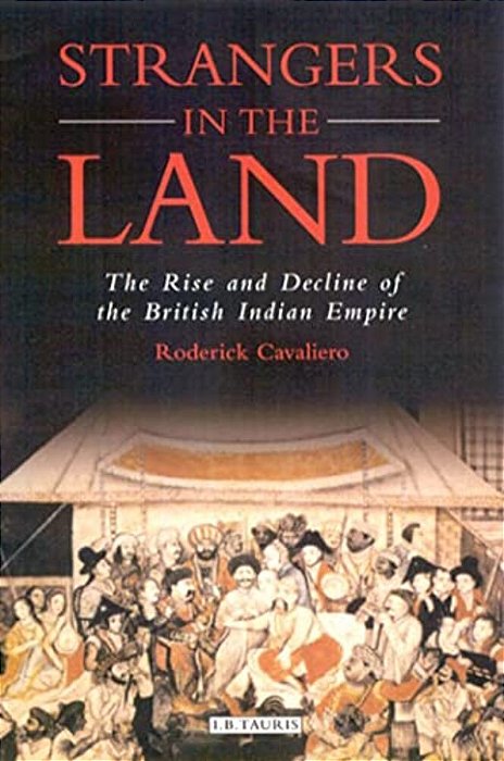 Strangers In The Land: The Rise And Decline Of The British Indian Empire-..