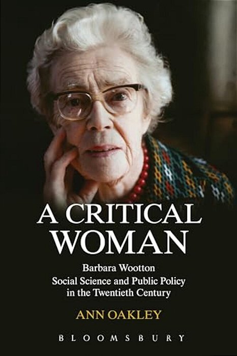 A Critical Woman: Barbara Wootton, Social Science And Public Policy In The Twentieth Century-..