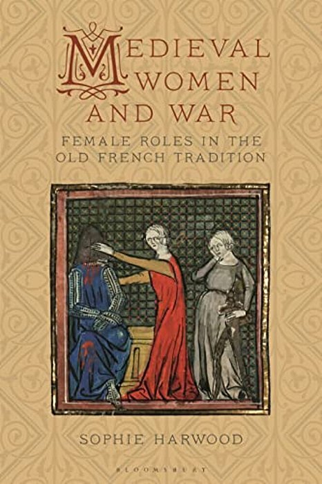 Medieval Women And War: Female Roles In The Old French Tradition-..