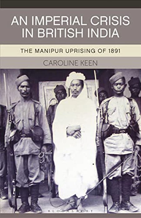 An Imperial Crisis In British India: The Manipur Uprising Of 1891-..