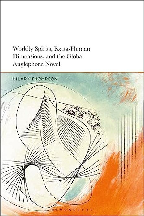 Worldly Spirits, Extra-Human Dimensions, And The Global Anglophone Novel-..