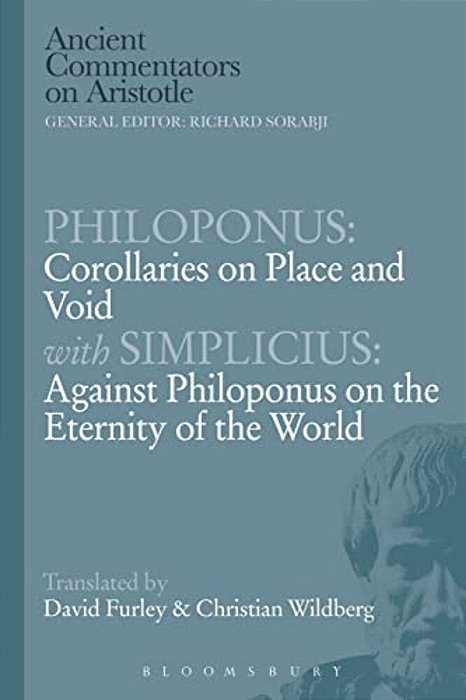 Philoponus: Corollaries On Place And Void With Simplicius: Against Philoponus On The Eternity Of The World-..