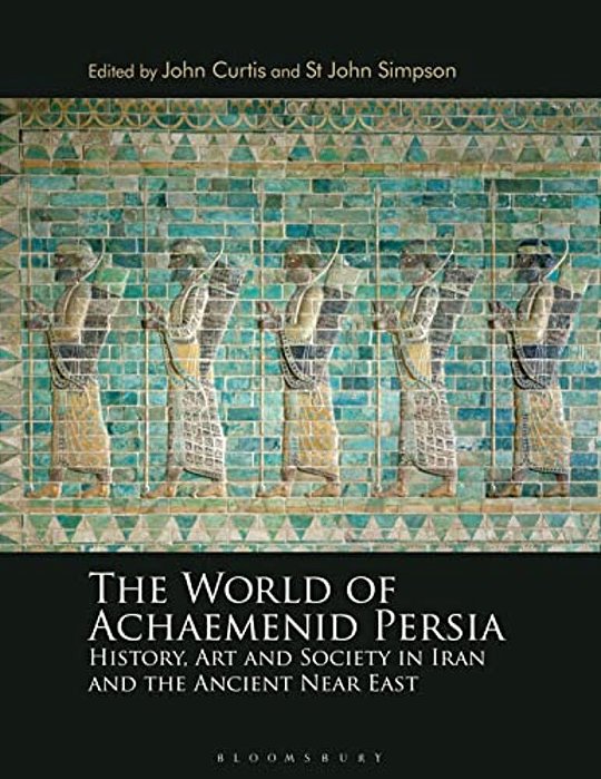 The World Of Achaemenid Persia: History, Art And Society In Iran And The Ancient Near East-..