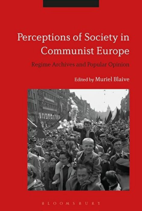 Perceptions Of Society In Communist Europe: Regime Archives And Popular Opinion-..