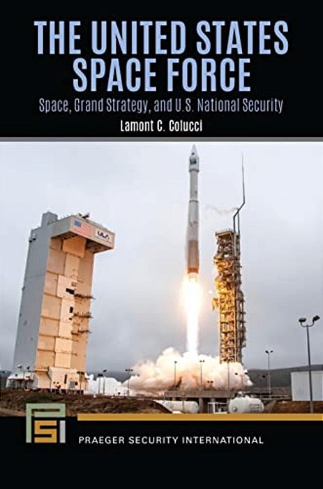 The United States Space Force: Space, Grand Strategy, And U. S. National Security-..