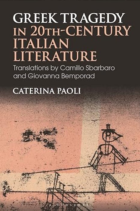 Greek Tragedy In 20Th-Century Italian Literature: Translations By Camillo Sbarbaro And Giovanna Bemporad-..