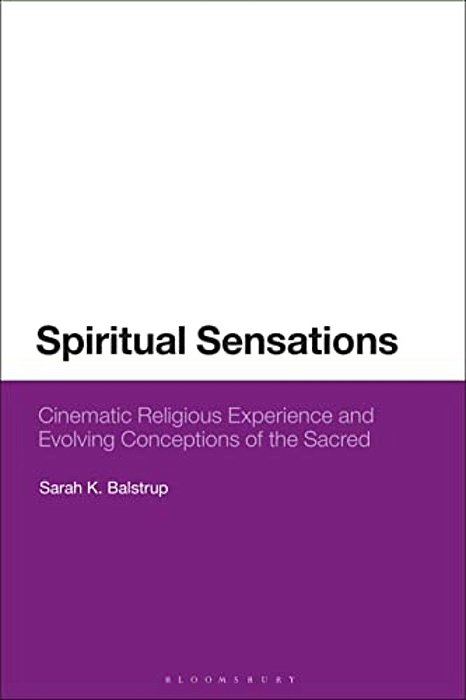 Spiritual Sensations: Cinematic Religious Experience And Evolving Conceptions Of The Sacred-..