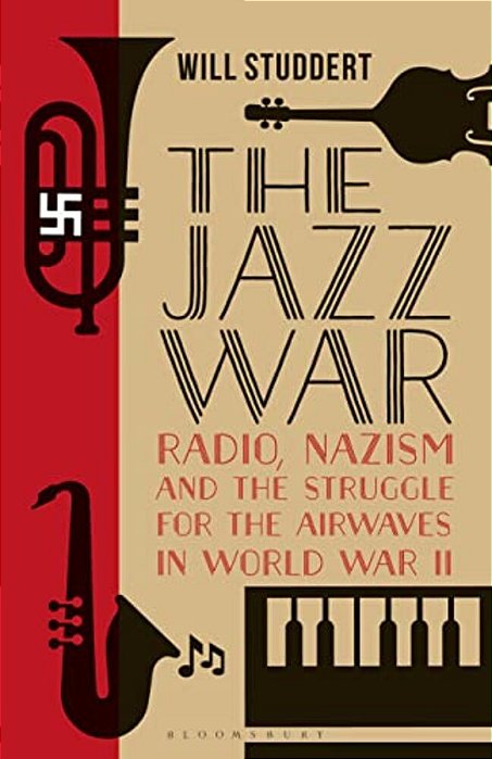 The Jazz Warradio, Nazism And The Struggle For The Airwaves In World War II-..
