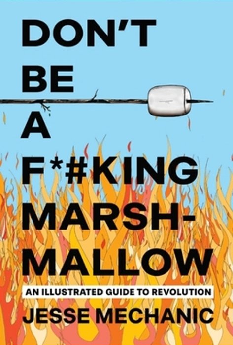 Don't Be A F*#king Marshmallow: An Illustrated Guide To Revolution-..