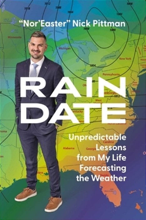 Rain Date: Unpredictable Lessons From My Life Forecasting The Weather-..