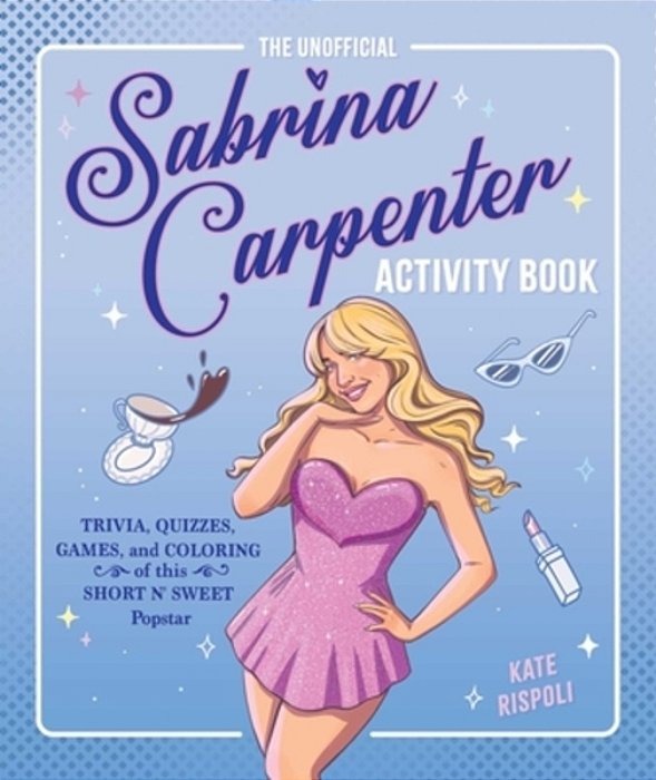 The Unofficial Sabrina Carpenter Activity Book: Trivia, Quizzes, Games, And Coloring For Fans Of This Short N' Sweet Popstar-..