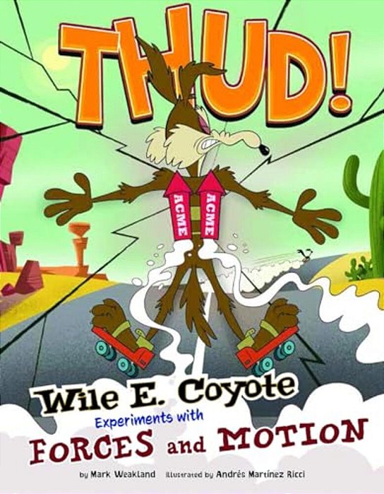 Thud!: Wile E. Coyote Experiments With Forces And Motion-..