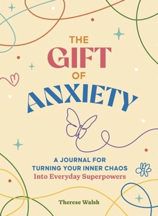 The Gift Of Anxiety: A Workbook For Turning Your Inner Chaos Into Everyday Superpowers-..