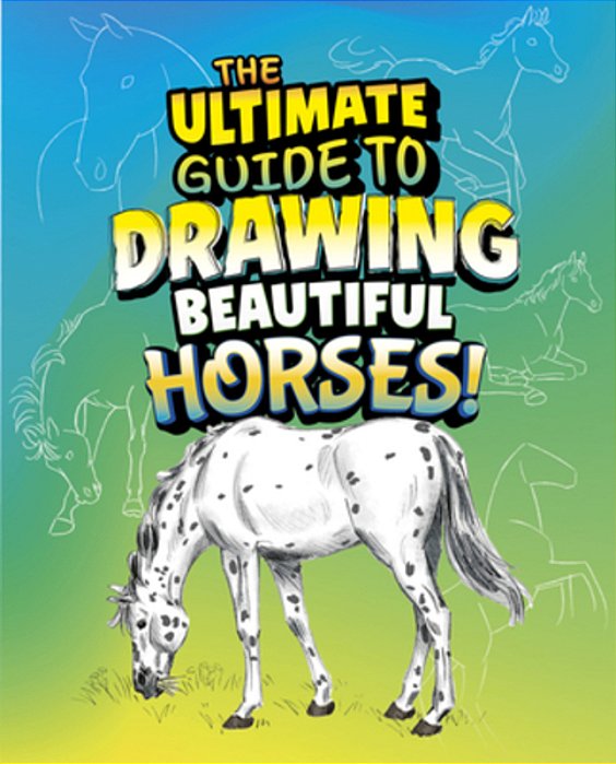 The Ultimate Guide To Drawing Beautiful Horses!-..