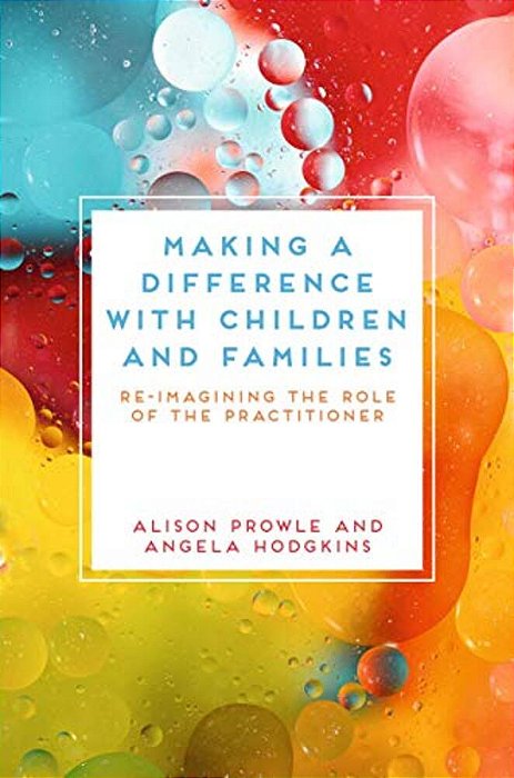 Making A Difference With Children And Families: Re-Imagining The Role Of The Practitioner-..