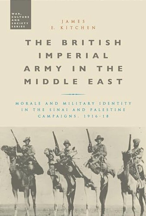 The British Imperial Army In The Middle East: Morale And Military Identity In The Sinai And Palestine Campaigns, 1916-18-..