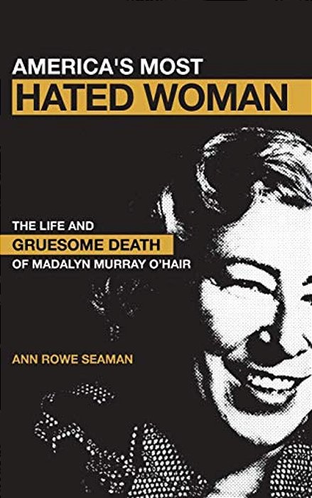 America's Most Hated Woman: The Life And Gruesome Death Of Madalyn Murray O'Hair-..