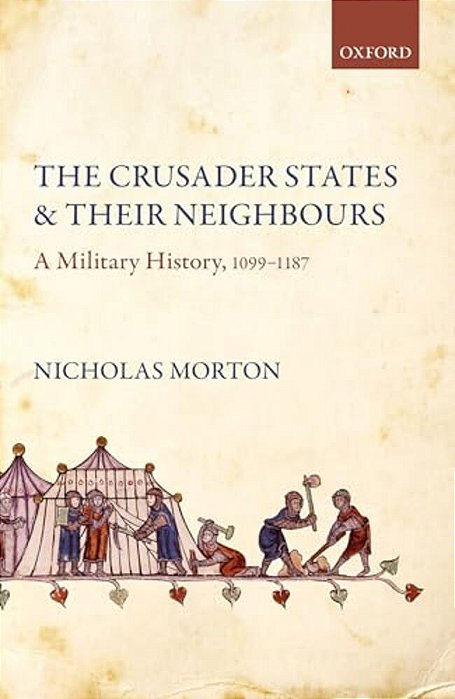 Crusader States And Their Neighbours: A Military History, 1099-1187-..