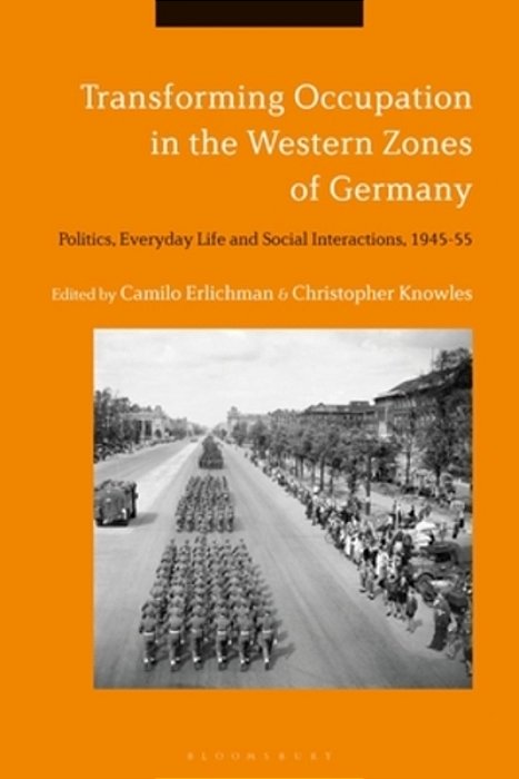 Transforming Occupation In The Western Zones Of Germany: Politics, Everyday Life And Social Interactions, 1945-55-..