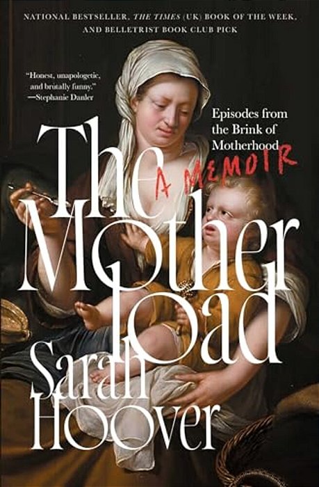 The Motherload: Episodes From The Brink Of Motherhood-..