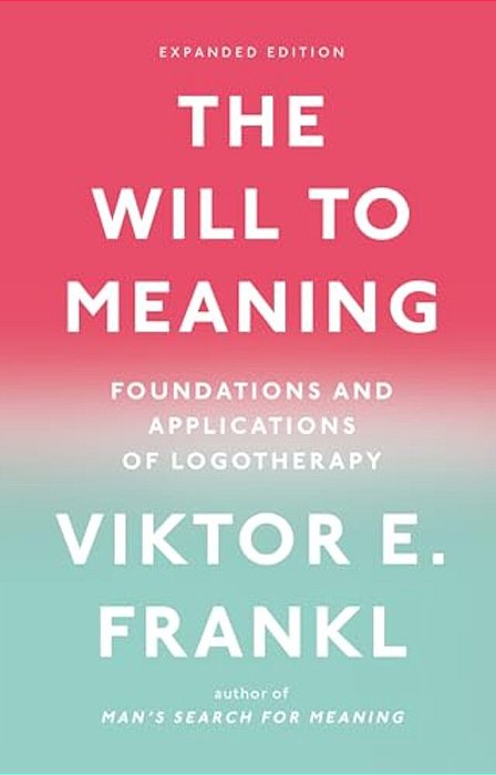 The Will To Meaning: Foundations And Applications Of Logotherapy-..