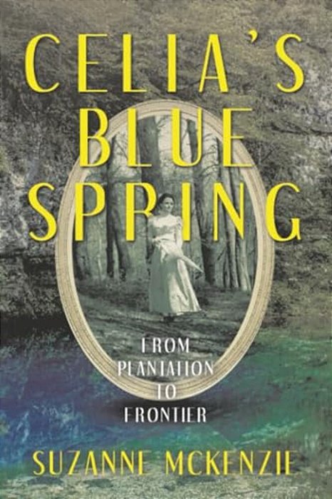 Celia's Blue Spring: From Plantation To Frontier-..