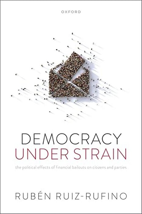 Democracy Under Strain: The Political Effects Of Financial Bailouts On Citizens And Parties-..
