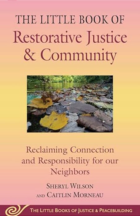 Little Book Of Restorative Justice & Community: Reclaiming Connection And Responsibility For Our Neighbors-..