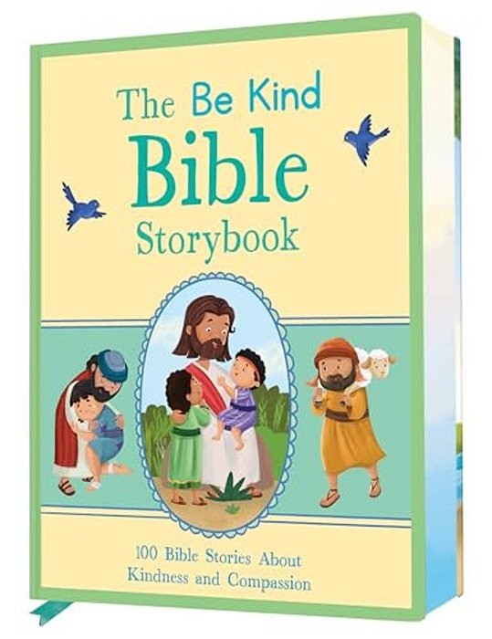 The Be Kind Bible Storybook: 100 Bible Stories About Kindness And Compassion-..