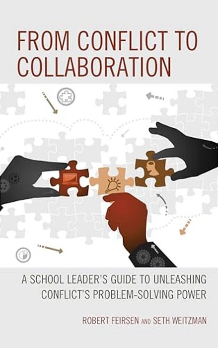 From Conflict To Collaboration: A School Leader's Guide To Unleashing Conflict's Problem-Solving Power-..