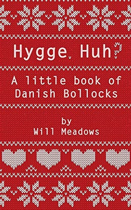 Hygge. Huh? A Little Book Of Danish Bollocks-..