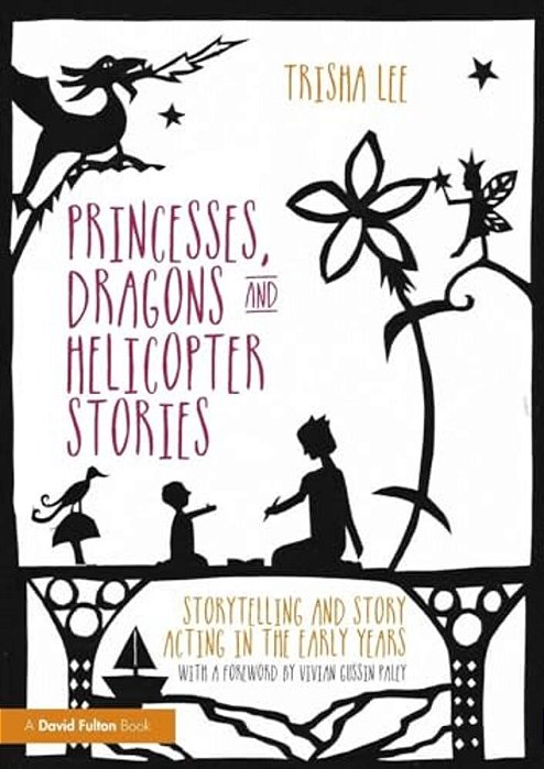 Princesses, Dragons And Helicopter Stories: Storytelling And Story Acting In The Early Years-..
