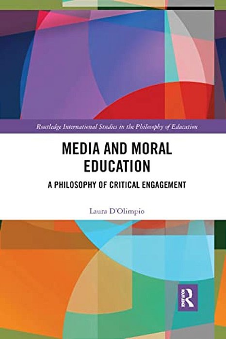 Media And Moral Education: A Philosophy Of Critical Engagement-..